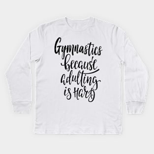 Gymnastics Because Adulting Is Hard Kids Long Sleeve T-Shirt